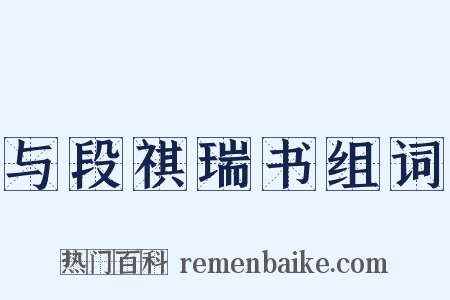 与段祺瑞书组词是什么意思的图片